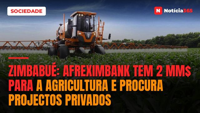 Zimbabué: Afreximbank Tem 2 MM$ Para a Agricultura e Procura Projectos Privados