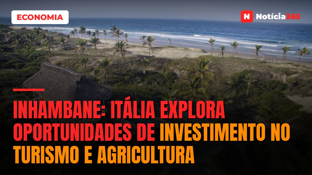 Inhambane: Itália Explora Oportunidades de Investimento no Turismo e Agricultura