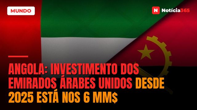 Angola: Investimento dos Emirados Árabes Unidos Desde 2025 Está Nos 6 MM$