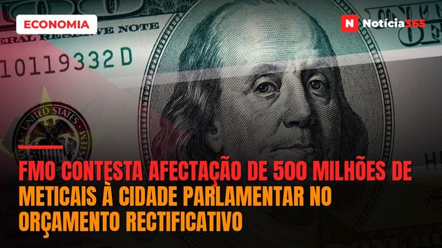 FMO Contesta Afectação de 500 Milhões de Meticais à Cidade Parlamentar no Orçamento Rectificativo