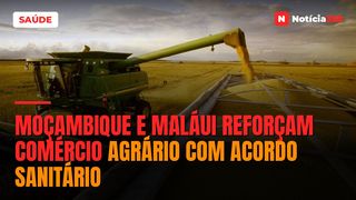 Moçambique e Maláui Reforçam Comércio Agrário Com Acordo Sanitário