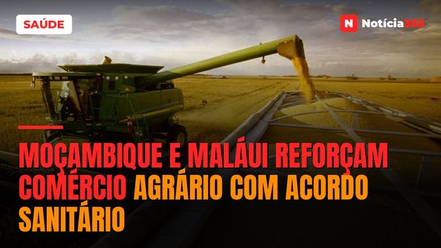 Moçambique e Maláui Reforçam Comércio Agrário Com Acordo Sanitário