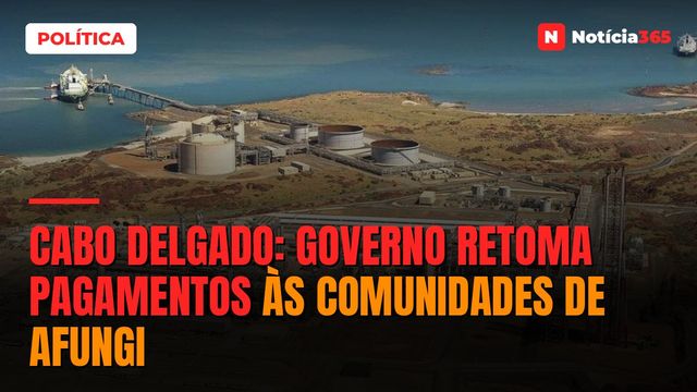 Cabo Delgado: Governo Retoma Pagamentos às Comunidades de Afungi