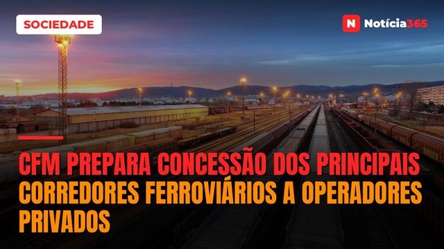 CFM Prepara Concessão Dos Principais Corredores Ferroviários a Operadores Privados