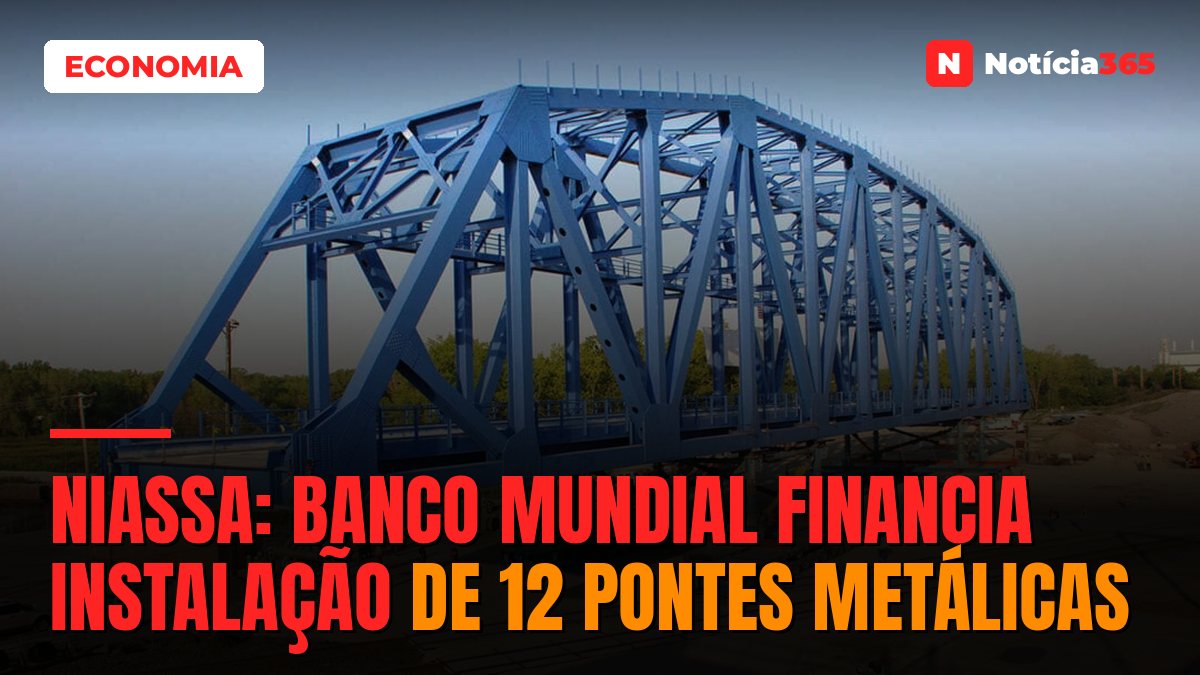 Niassa: Banco Mundial Financia Instalação de 12 Pontes Metálicas