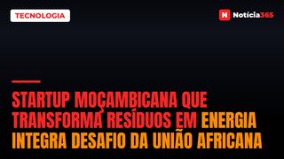Startup Moçambicana Que Transforma Resíduos em Energia Integra Desafio da União Africana