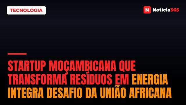 Startup Moçambicana Que Transforma Resíduos em Energia Integra Desafio da União Africana