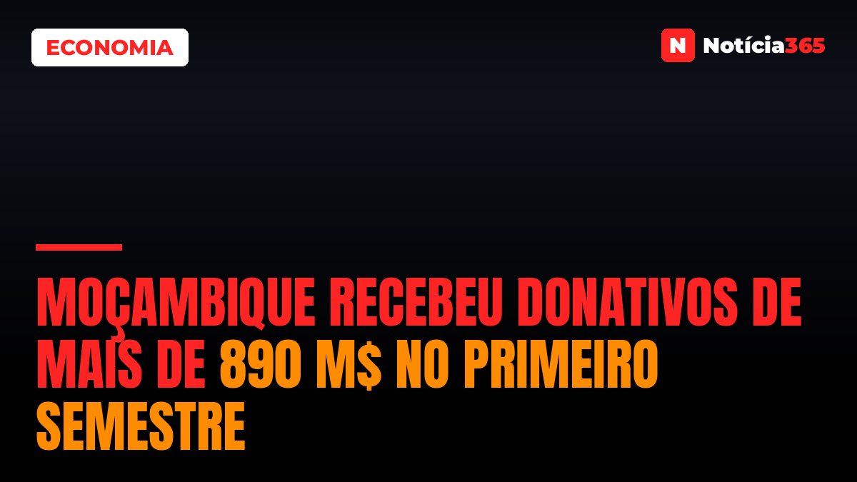 Moçambique Recebeu Donativos de Mais de 890 M$ no Primeiro Semestre