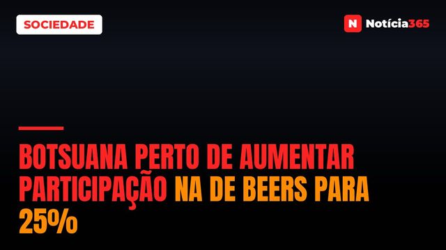 Botsuana Perto de Aumentar Participação na De Beers Para 25%