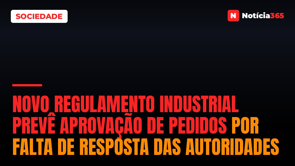 Novo Regulamento Industrial Prevê Aprovação de Pedidos Por Falta de Resposta Das Autoridades