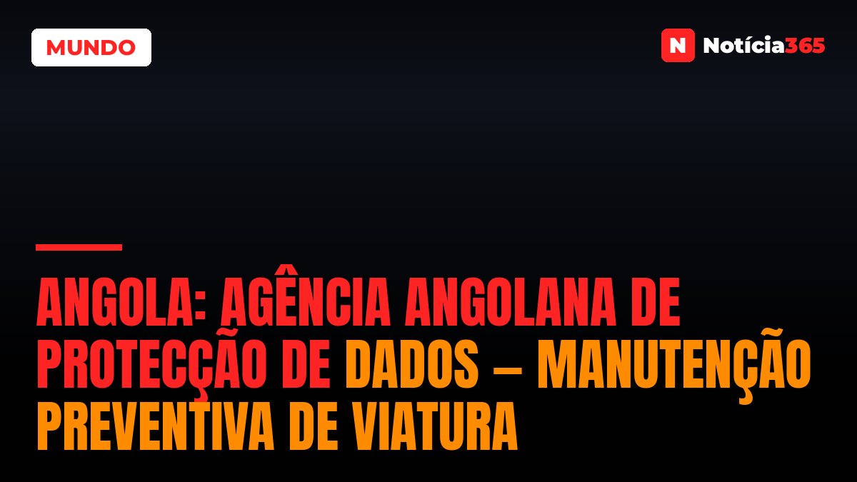 Angola: Agência Angolana de Protecção de Dados — Manutenção Preventiva de Viatura