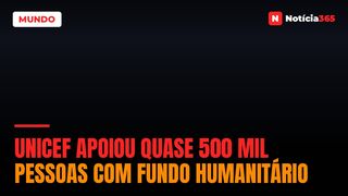 UNICEF Apoiou Quase 500 Mil Pessoas Com Fundo Humanitário