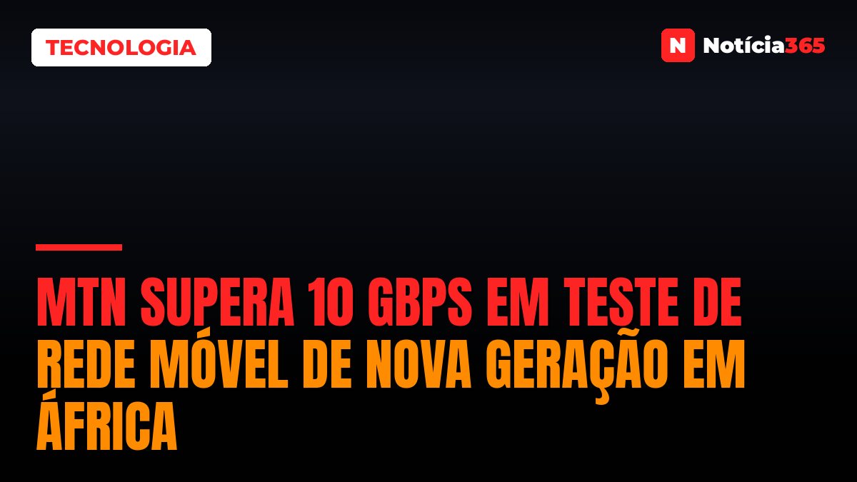 MTN Supera 10 Gbps em Teste de Rede Móvel de Nova Geração em África