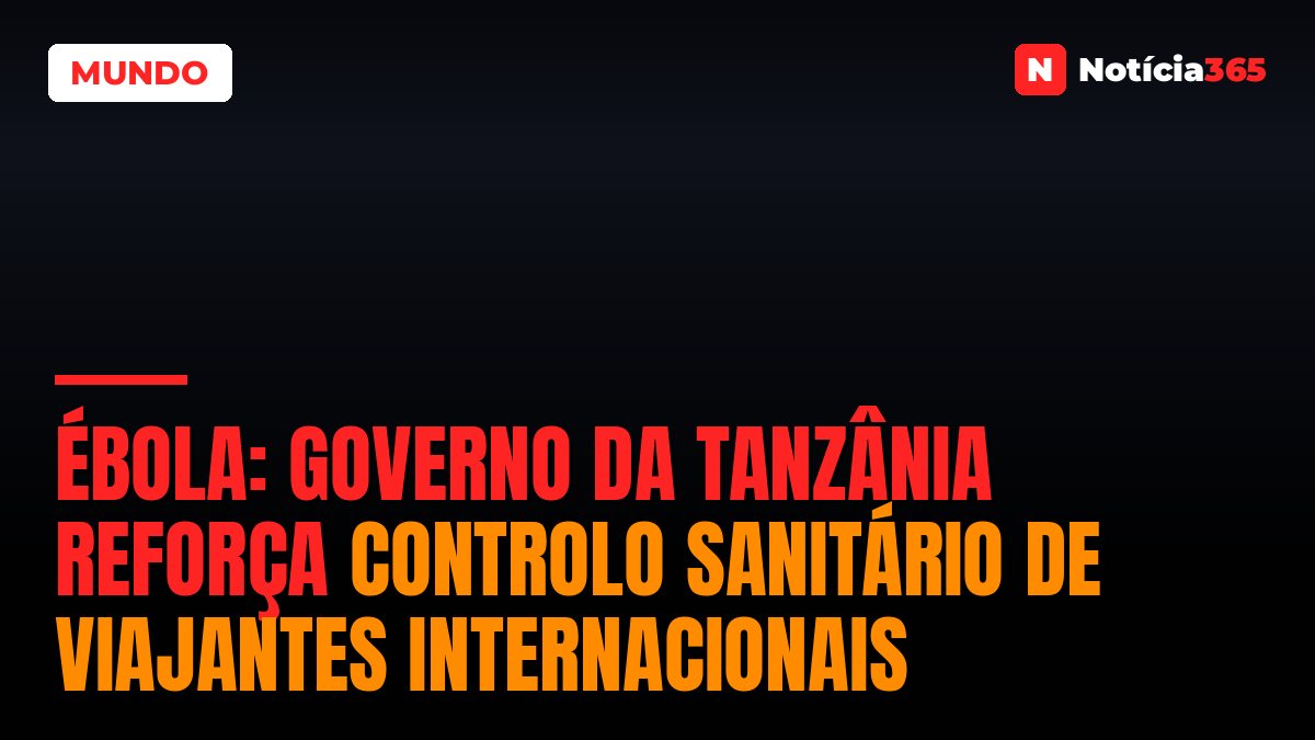 Ébola: Governo da Tanzânia Reforça Controlo Sanitário de Viajantes Internacionais