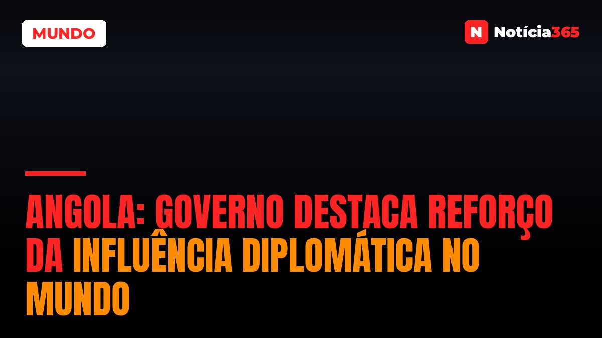 Angola: Governo Destaca Reforço da Influência Diplomática no Mundo