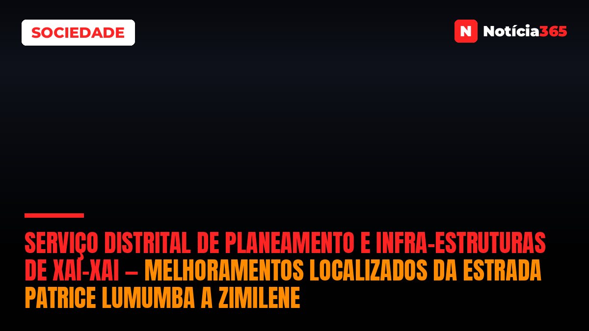 Serviço Distrital de Planeamento e Infra-Estruturas de Xai-Xai — Melhoramentos Localizados da Estrada Patrice Lumumba a Zimilene