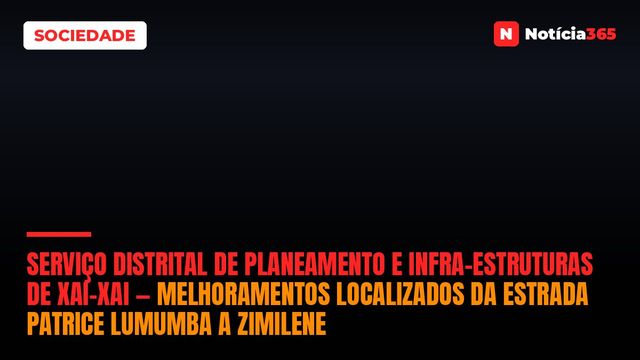 Serviço Distrital de Planeamento e Infra-Estruturas de Xai-Xai — Melhoramentos Localizados da Estrada Patrice Lumumba a Zimilene