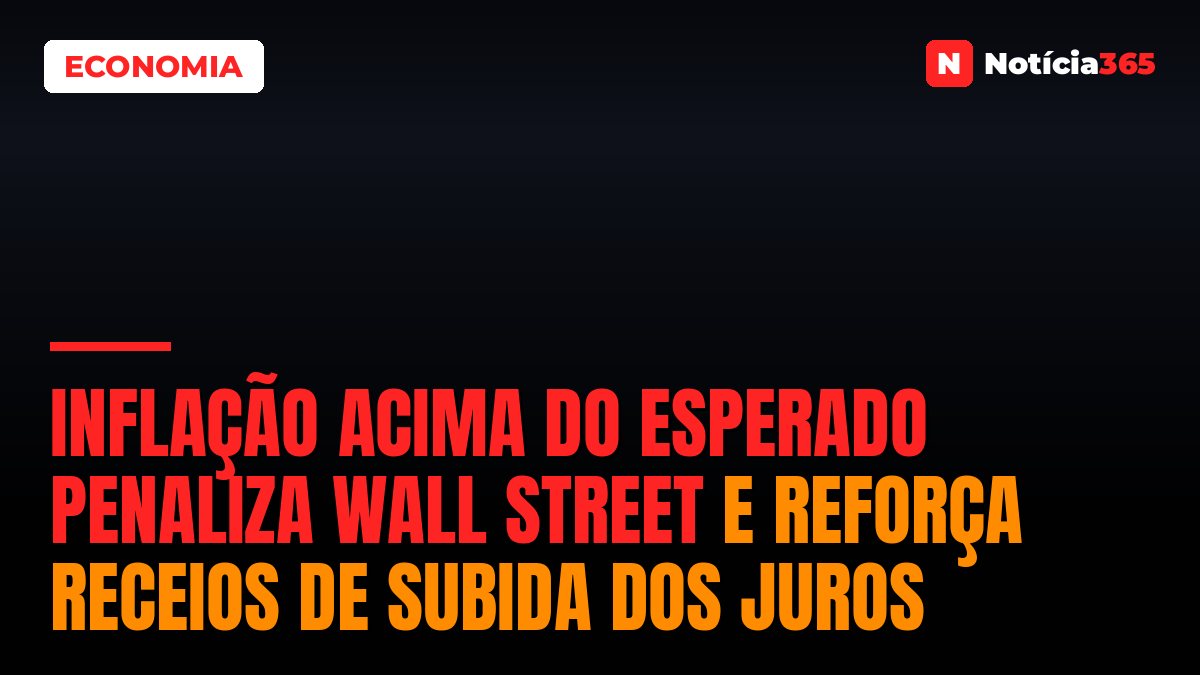Inflação Acima do Esperado Penaliza Wall Street e Reforça Receios de Subida Dos Juros