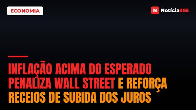 Inflação Acima do Esperado Penaliza Wall Street e Reforça Receios de Subida Dos Juros
