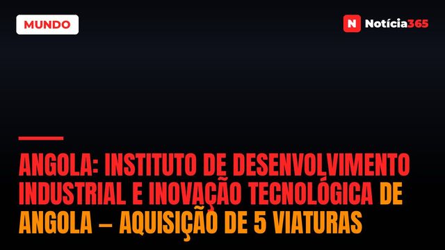 Angola: Instituto de Desenvolvimento Industrial e Inovação Tecnológica de Angola — Aquisição de 5 Viaturas