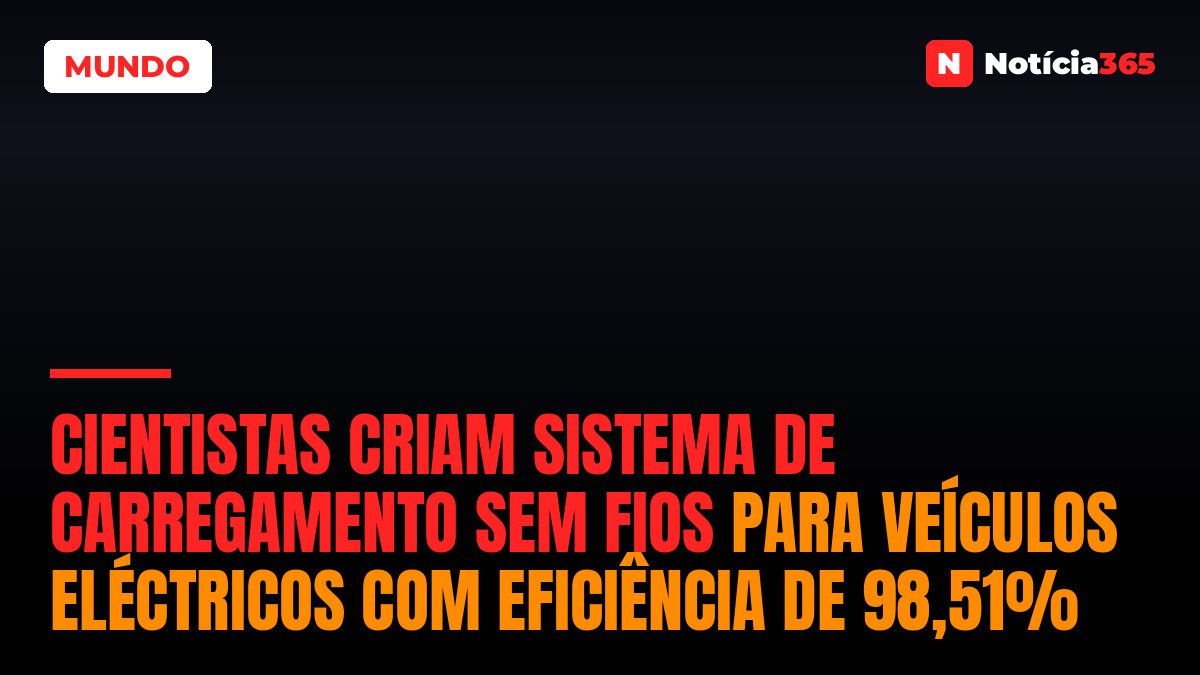 Cientistas Criam Sistema de Carregamento Sem Fios Para Veículos Eléctricos Com Eficiência de 98,51%