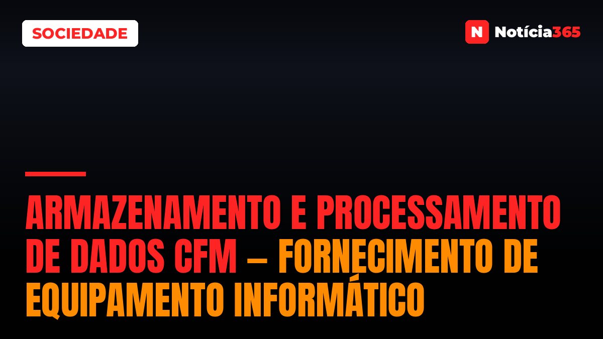 Armazenamento E Processamento De Dados Cfm — Fornecimento De Equipamento Informático