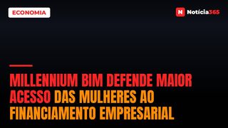 Millennium bim Defende Maior Acesso das Mulheres ao Financiamento Empresarial