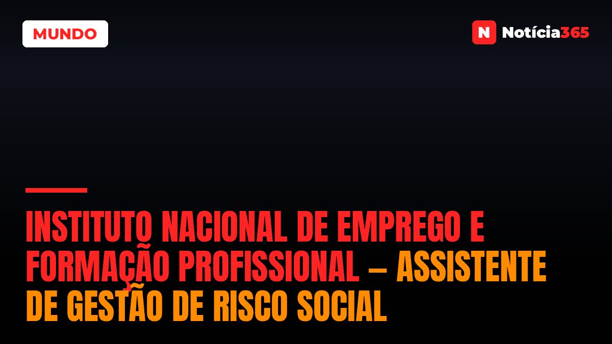 Instituto Nacional de Emprego e Formação Profissional — Assistente de Gestão de Risco Social