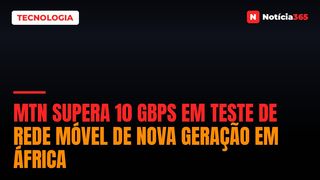 MTN Supera 10 Gbps em Teste de Rede Móvel de Nova Geração em África