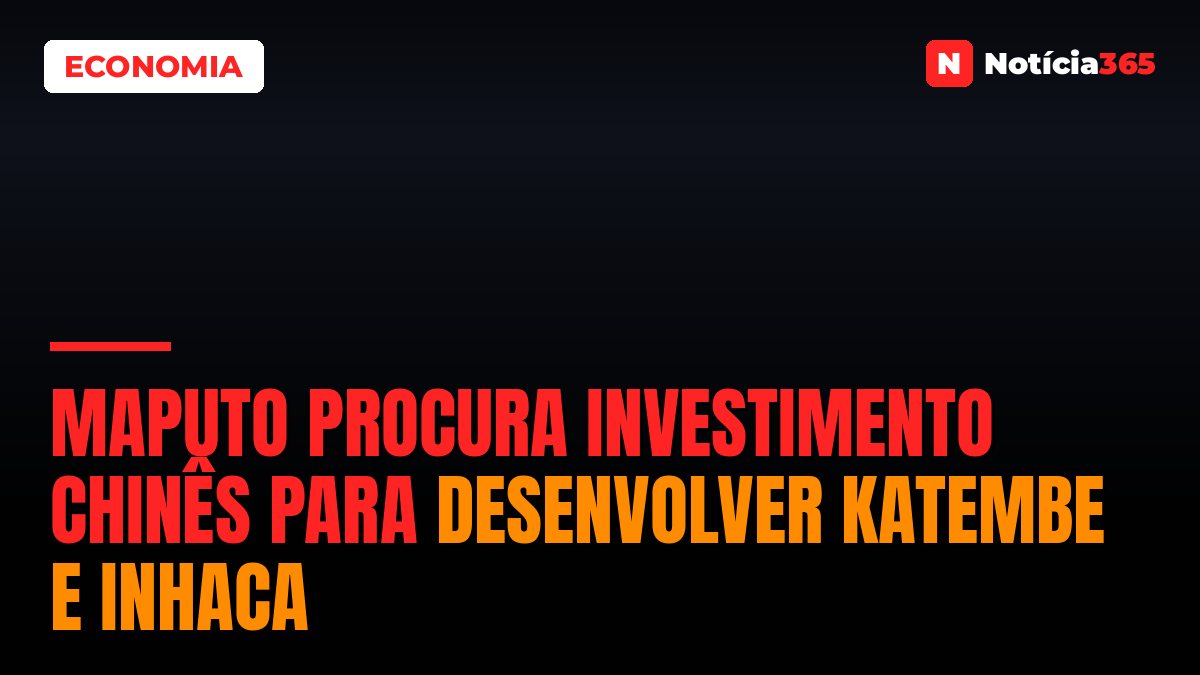 Maputo Procura Investimento Chinês Para Desenvolver KaTembe e Inhaca