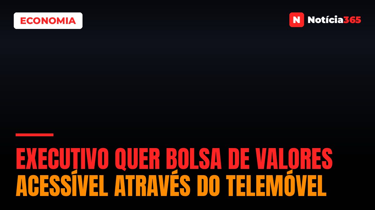 Executivo Quer Bolsa de Valores Acessível Através do Telemóvel