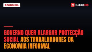 Governo Quer Alargar Protecção Social Aos Trabalhadores da Economia Informal