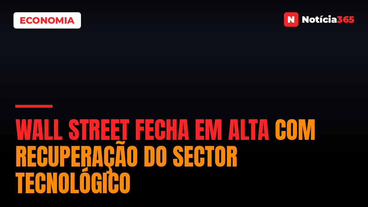 Wall Street Fecha em Alta Com Recuperação do Sector Tecnológico