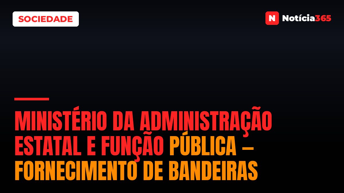 Ministério da Administração Estatal e Função Pública — Fornecimento de Bandeiras