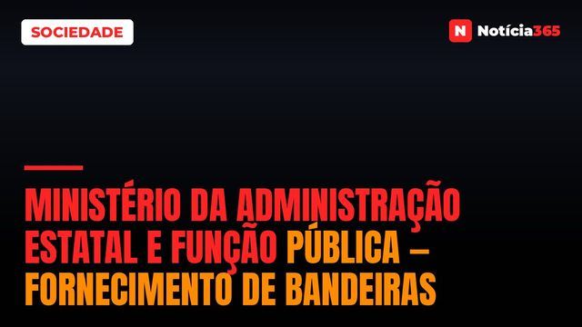 Ministério da Administração Estatal e Função Pública — Fornecimento de Bandeiras