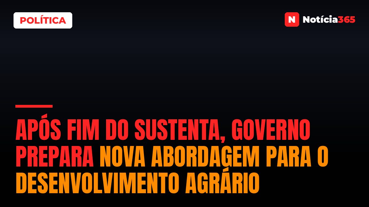 Após Fim do Sustenta, Governo Prepara Nova Abordagem Para o Desenvolvimento Agrário