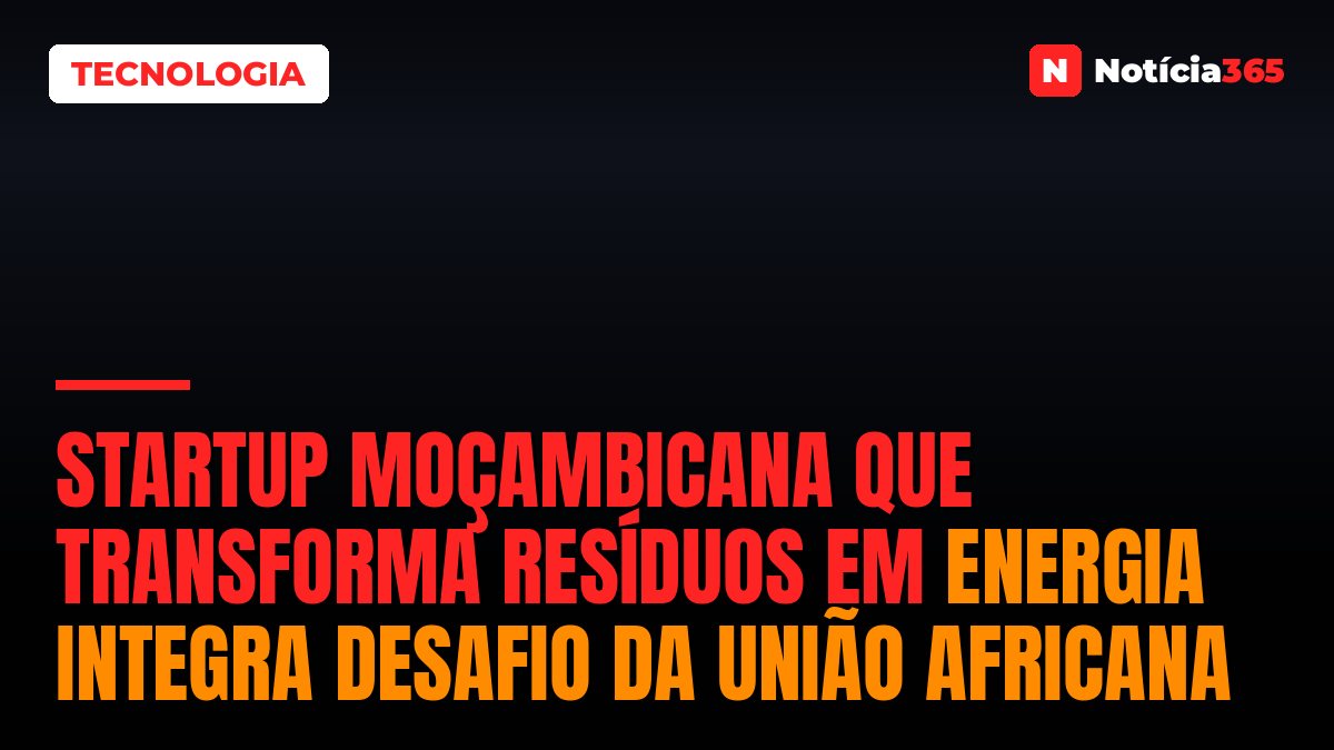 Startup Moçambicana Que Transforma Resíduos em Energia Integra Desafio da União Africana
