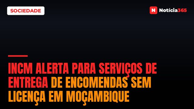 INCM Alerta Para Serviços de Entrega de Encomendas Sem Licença em Moçambique