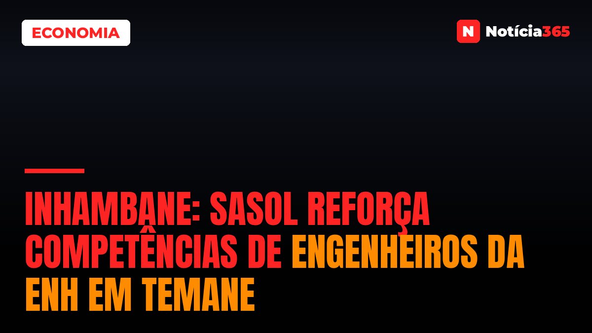 Inhambane: Sasol Reforça Competências de Engenheiros da ENH em Temane