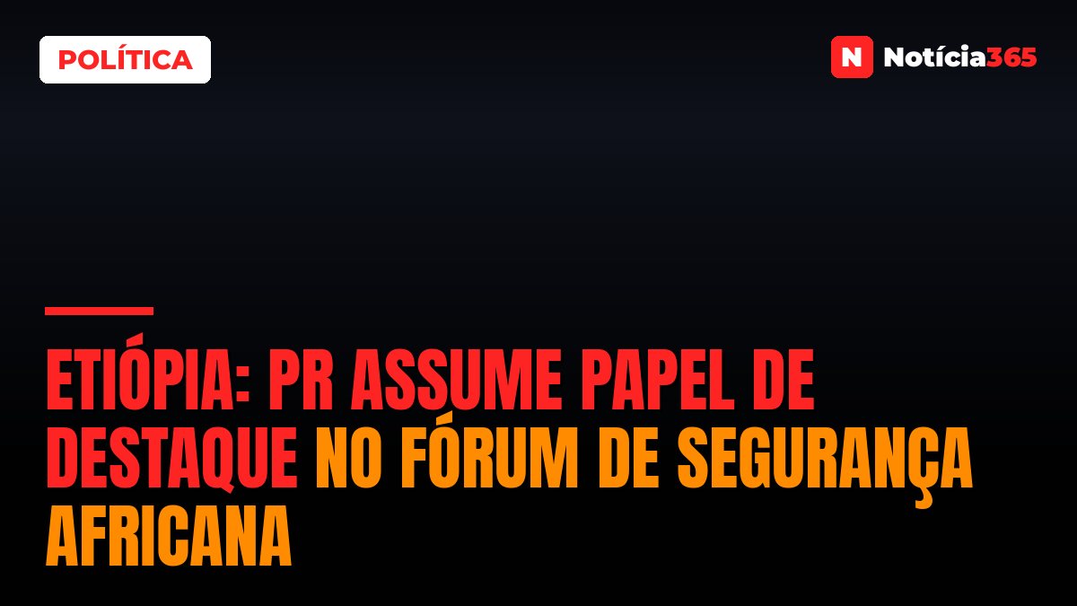 Etiópia: PR Assume Papel de Destaque no Fórum de Segurança Africana