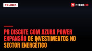 PR Discute Com Azura Power Expansão de Investimentos no Sector Energético