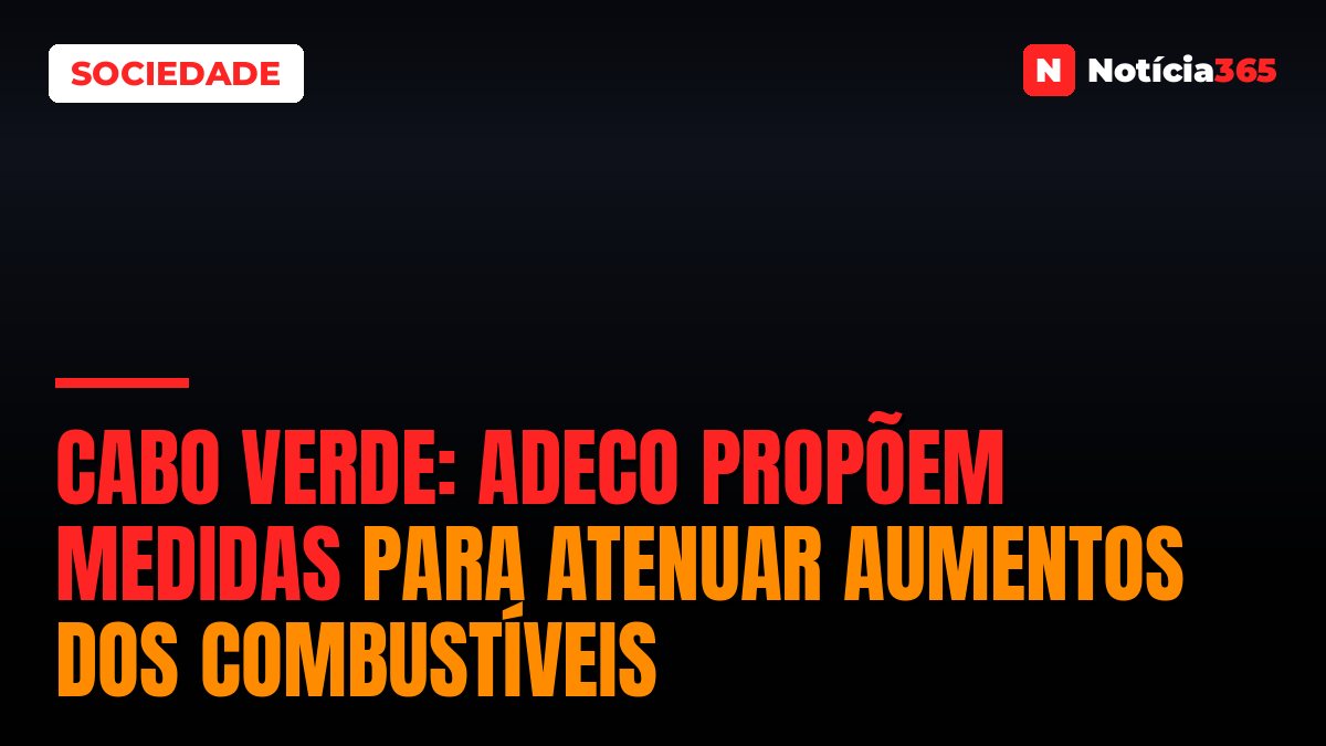 Cabo Verde: Adeco Propõem Medidas Para Atenuar Aumentos Dos Combustíveis