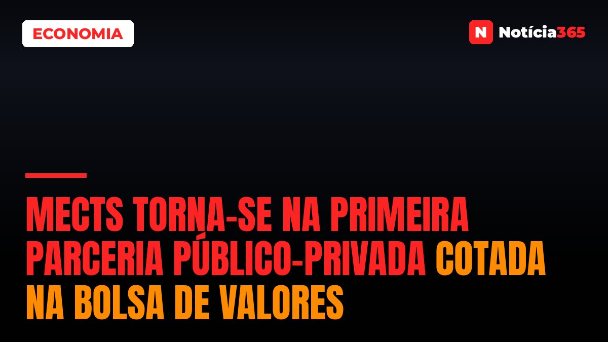 MECTS Torna-se na Primeira Parceria Público-Privada Cotada na Bolsa de Valores