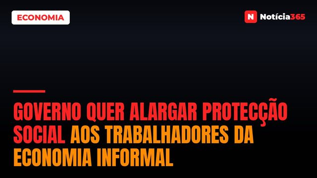 Governo Quer Alargar Protecção Social Aos Trabalhadores da Economia Informal