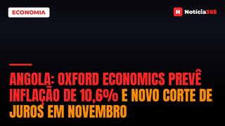 Angola: Oxford Economics Prevê Inflação de 10,6% e Novo Corte de Juros em Novembro