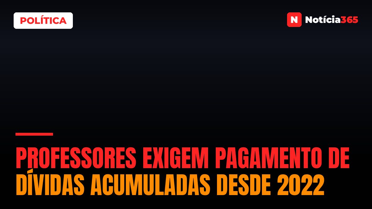 Professores Exigem Pagamento de Dívidas Acumuladas Desde 2022