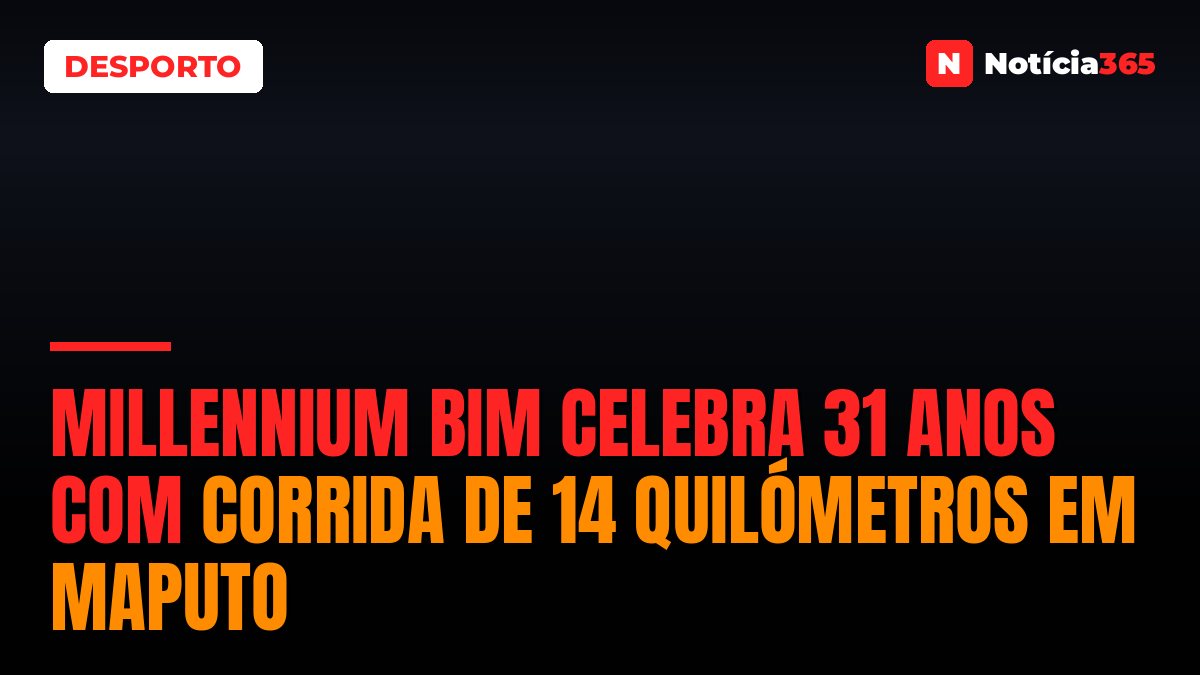 Millennium bim Celebra 31 Anos Com Corrida de 14 Quilómetros em Maputo