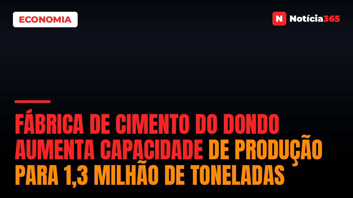 Fábrica de Cimento do Dondo Aumenta Capacidade de Produção Para 1,3 Milhão de Toneladas