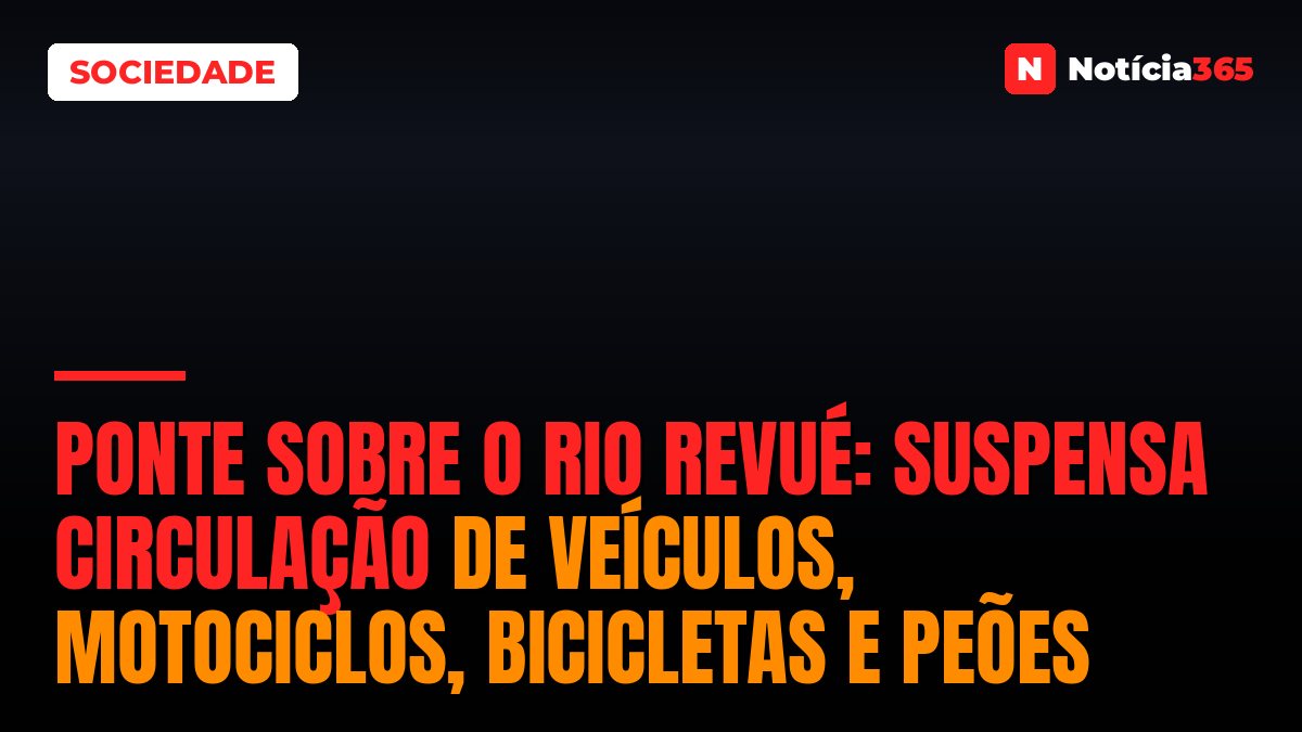 PONTE SOBRE O RIO REVUÉ: Suspensa circulação de veículos, motociclos, bicicletas e peões