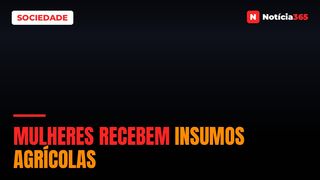 Mulheres recebem insumos agrícolas